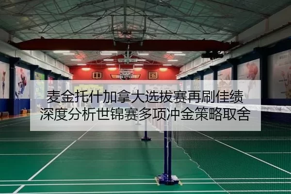 麦金托什加拿大选拔赛再刷佳绩 深度分析世锦赛多项冲金策略取舍